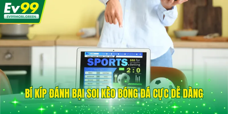Bí kíp đánh bại soi kèo bóng đá cực dễ dàng