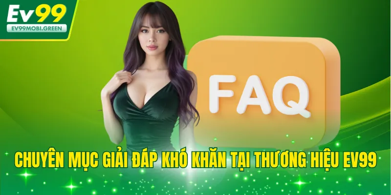 Chuyên mục giải đáp khó khăn tại thương hiệu EV99