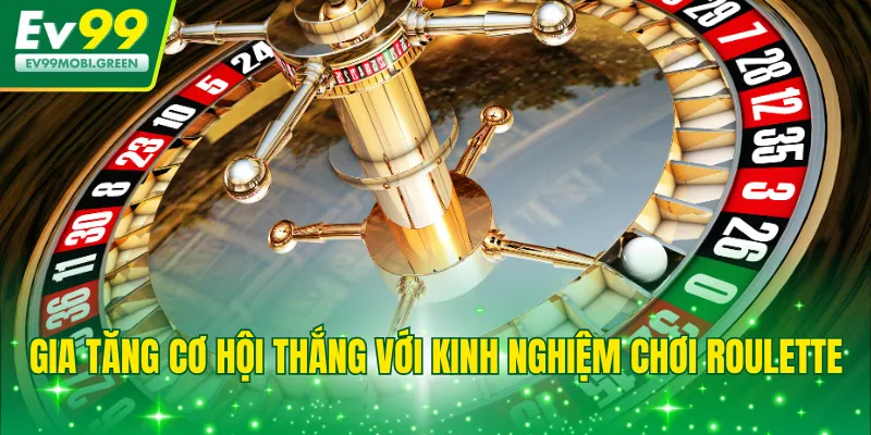 Gia tăng cơ hội thắng với kinh nghiệm chơi Roulette