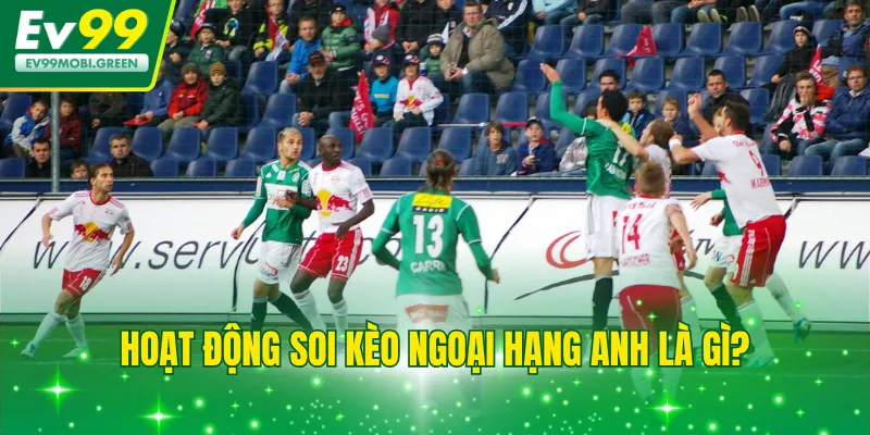 Hoạt động soi kèo ngoại hạng Anh là gì?