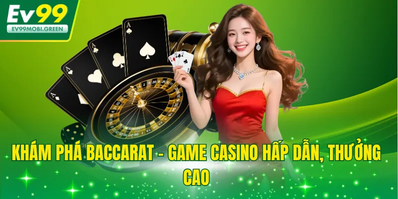 Khám phá baccarat - Game casino hấp dẫn, thưởng cao