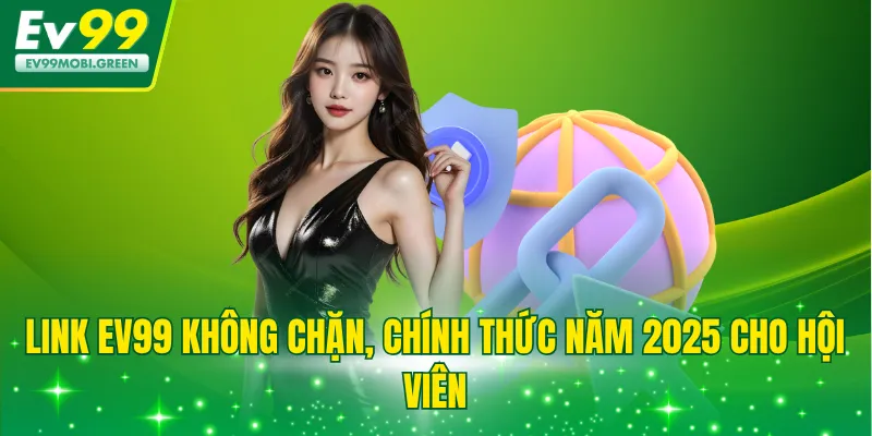 Link EV99 không chặn, chính thức năm 2025 cho hội viên