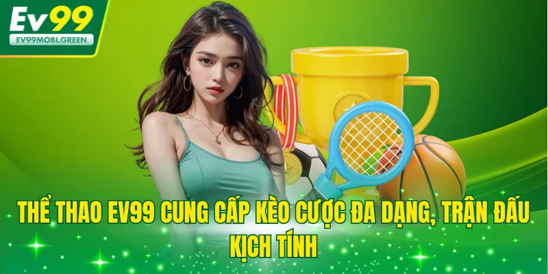 Thể thao EV99 cung cấp kèo cược đa dạng, trận đấu kịch tính